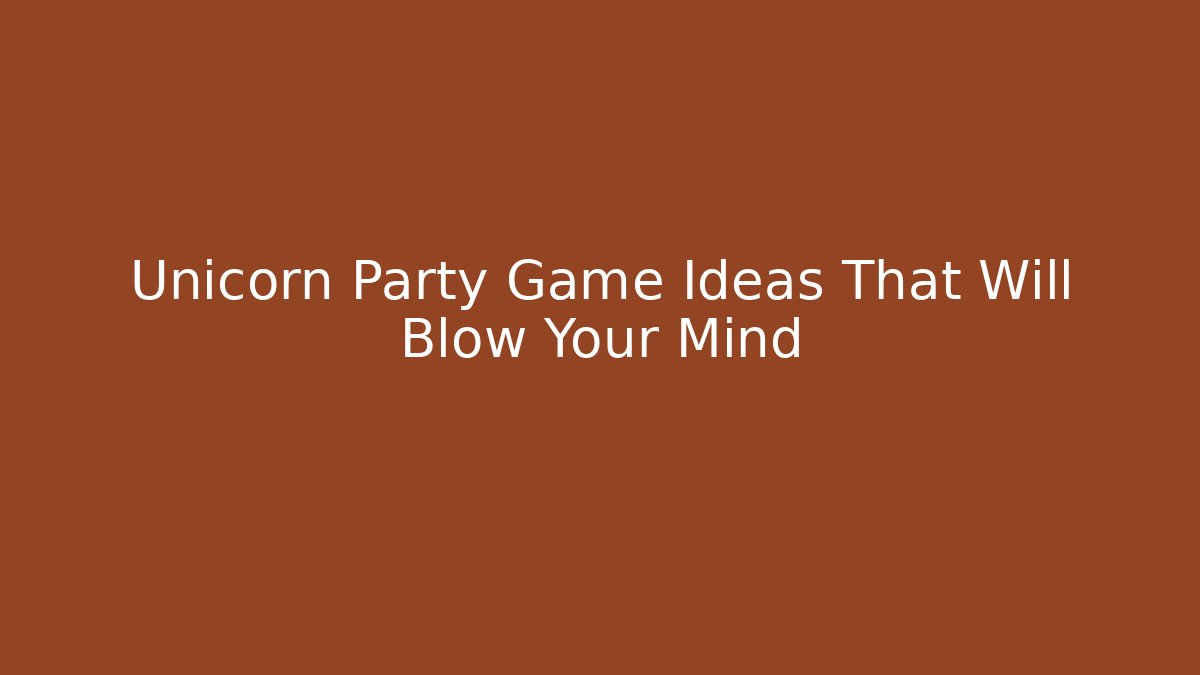 Unicorn Party Game Ideas That Will Blow Your Mind