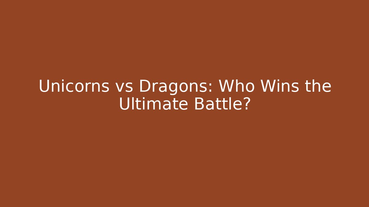 Unicorns vs Dragons: Who Wins the Ultimate Battle?