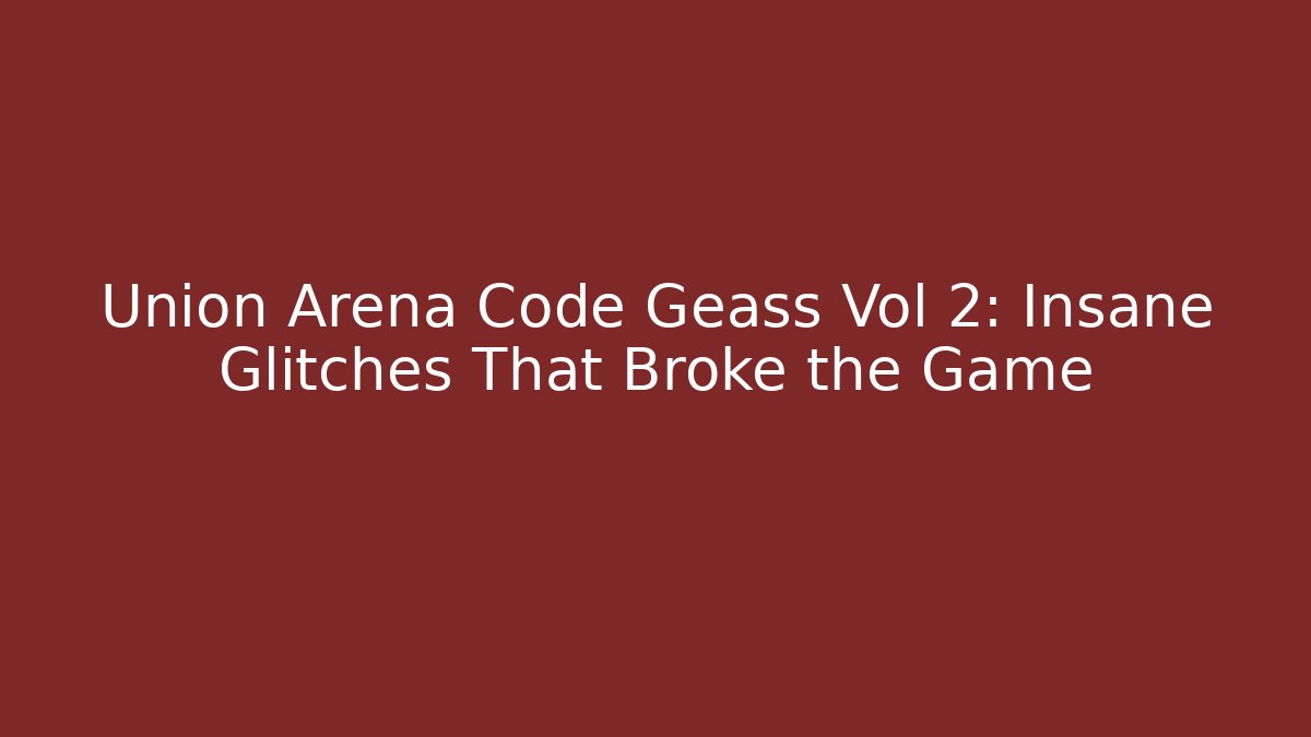 Union Arena Code Geass Vol 2: Insane Glitches That Broke the Game