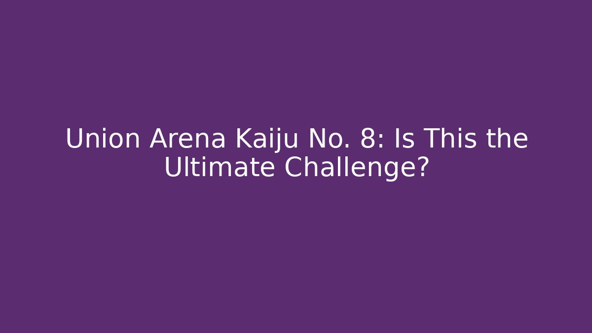 Union Arena Kaiju No. 8: Is This the Ultimate Challenge?