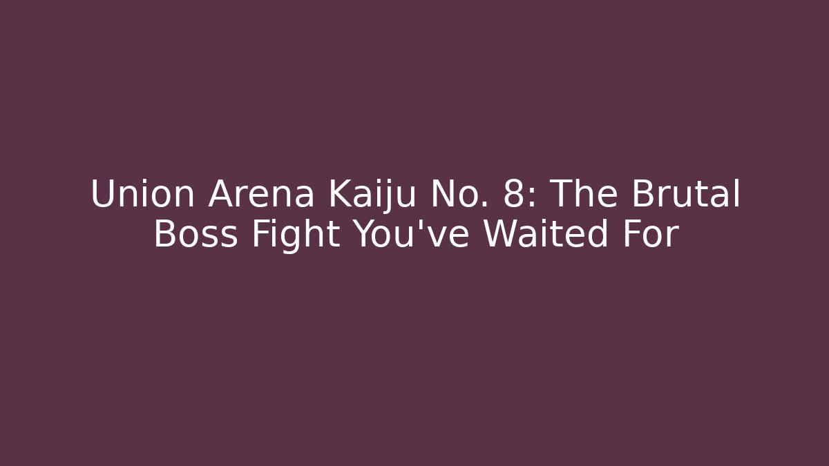 Union Arena Kaiju No. 8: The Brutal Boss Fight You've Waited For