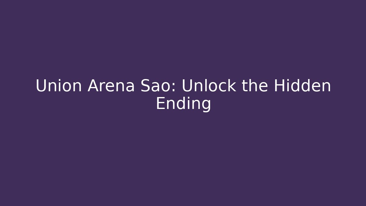 Union Arena Sao: Unlock the Hidden Ending