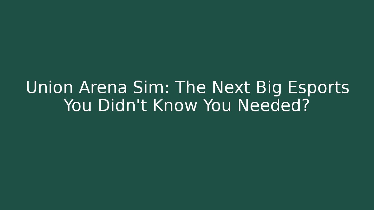 Union Arena Sim: The Next Big Esports You Didn't Know You Needed?