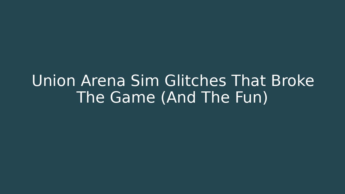 Union Arena Sim Glitches That Broke The Game (And The Fun)