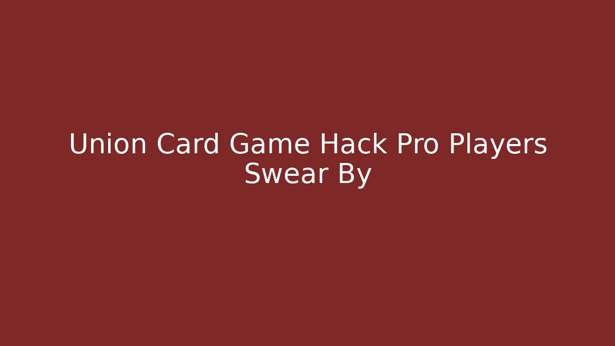 Union Card Game Hack Pro Players Swear By