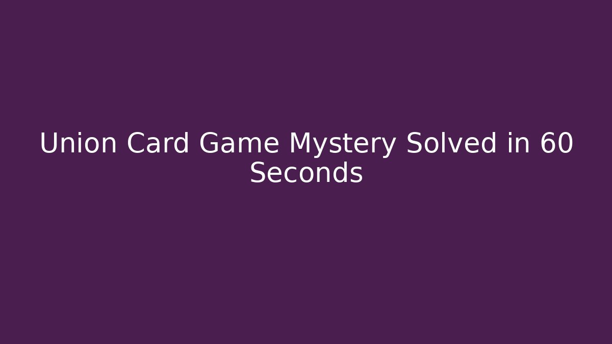 Union Card Game Mystery Solved in 60 Seconds