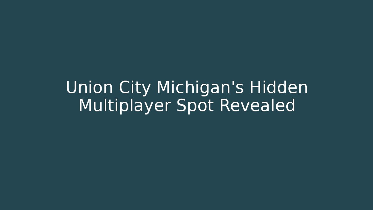 Union City Michigan's Hidden Multiplayer Spot Revealed