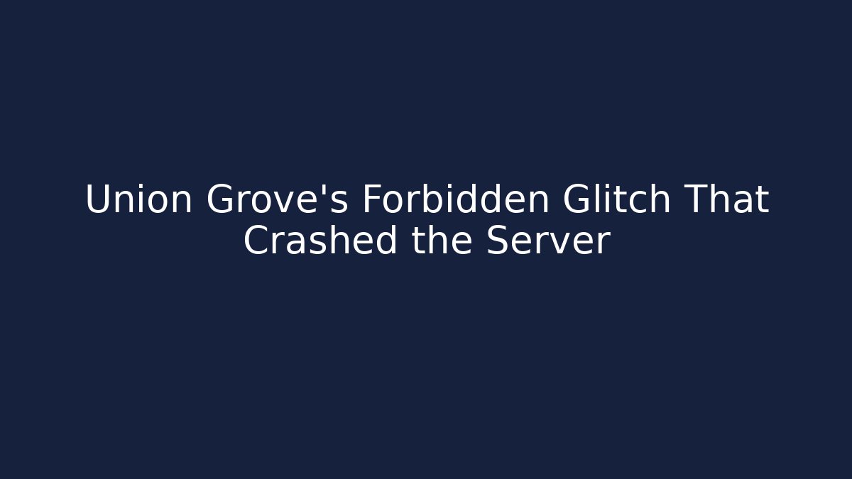 Union Grove's Forbidden Glitch That Crashed the Server - Critter Realm