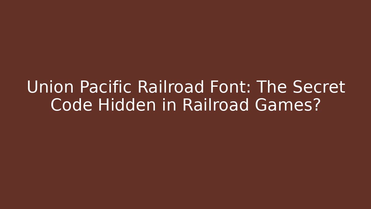 Union Pacific Railroad Font: The Secret Code Hidden in Railroad Games?
