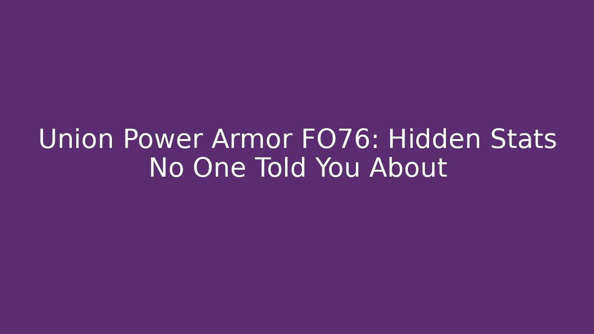 Union Power Armor FO76: Hidden Stats No One Told You About - Critter Realm