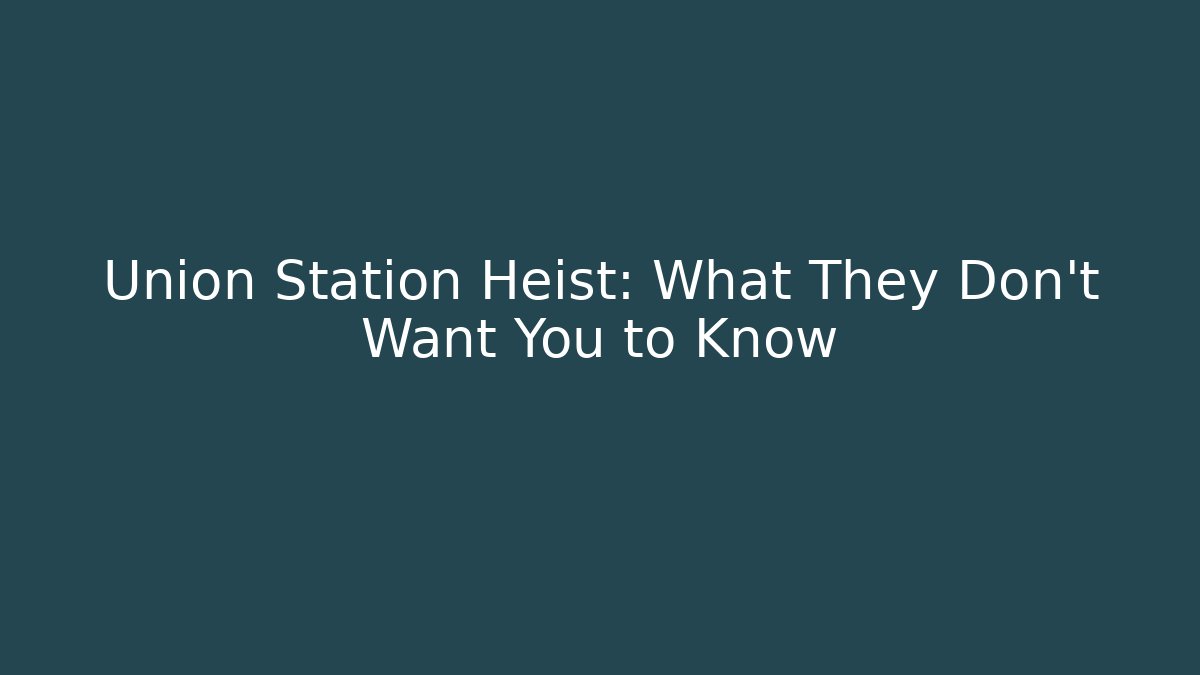 Union Station Heist: What They Don't Want You to Know