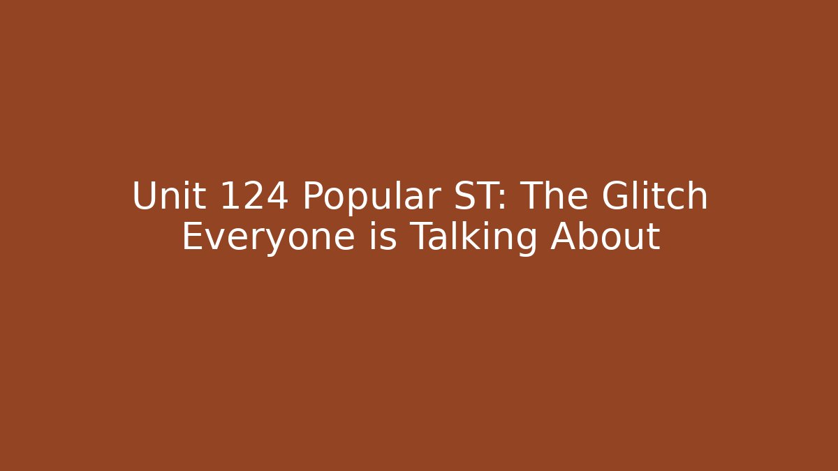 Unit 124 Popular ST: The Glitch Everyone is Talking About - Critter Realm