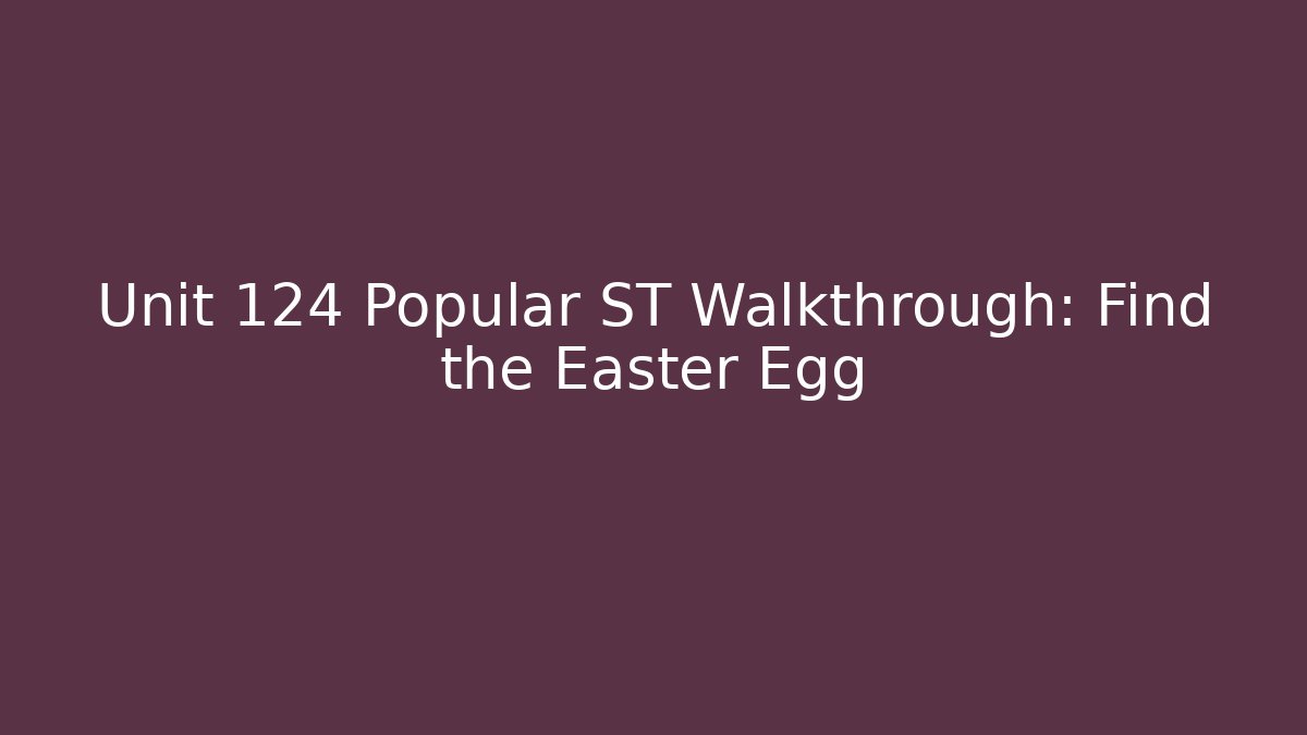 Unit 124 Popular ST Walkthrough: Find the Easter Egg