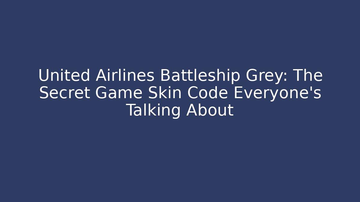 United Airlines Battleship Grey: The Secret Game Skin Code Everyone’s Talking About - Critter Realm