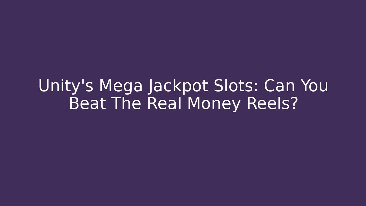 Unity's Mega Jackpot Slots: Can You Beat The Real Money Reels?
