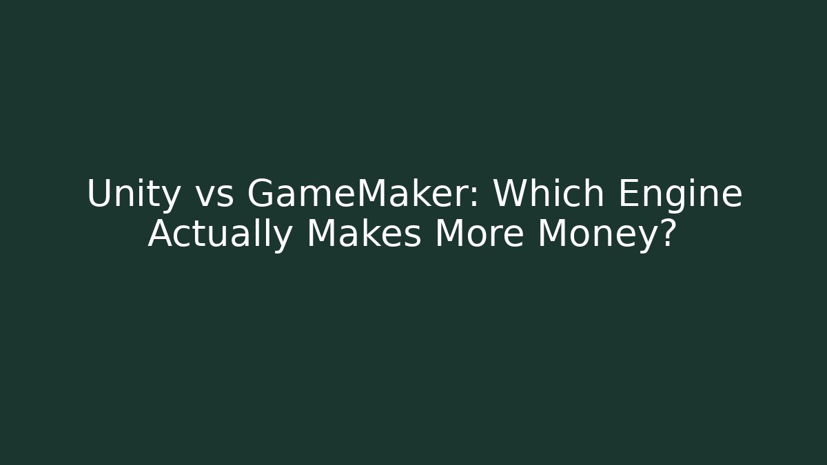 Unity vs GameMaker: Which Engine Actually Makes More Money?
