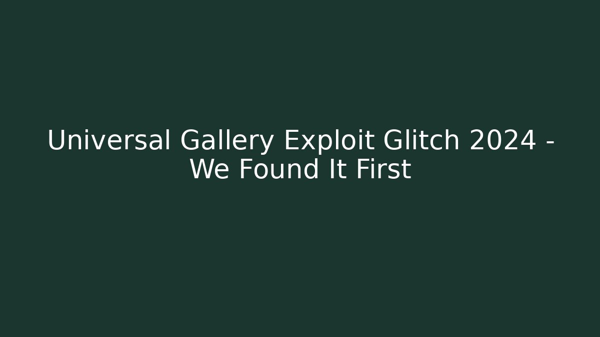 Universal Gallery Exploit Glitch 2024 – We Found It First