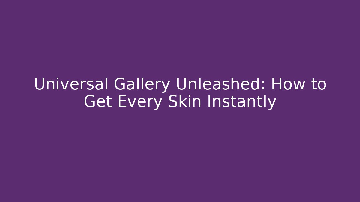 Universal Gallery Unleashed: How to Get Every Skin Instantly