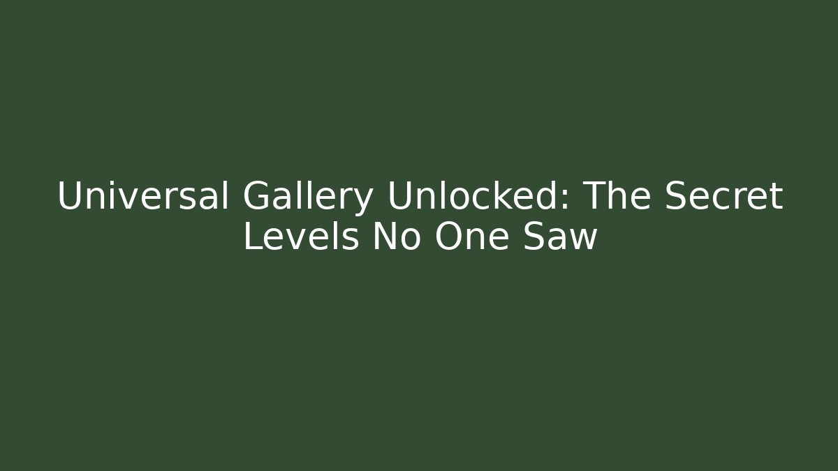 Universal Gallery Unlocked: The Secret Levels No One Saw