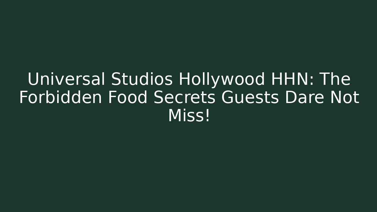Universal Studios Hollywood HHN: The Forbidden Food Secrets Guests Dare Not Miss!