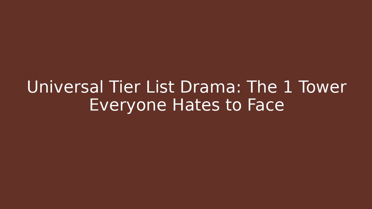 Universal Tier List Drama: The 1 Tower Everyone Hates to Face