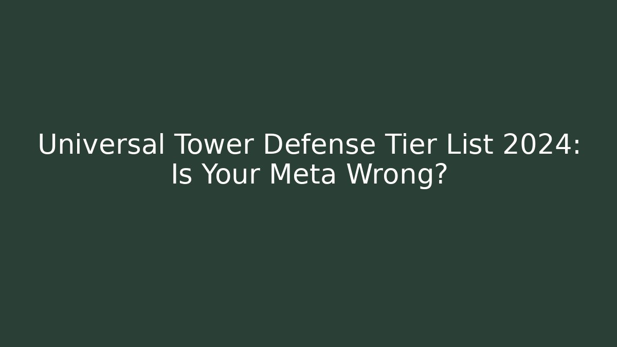 Universal Tower Defense Tier List 2024: Is Your Meta Wrong?