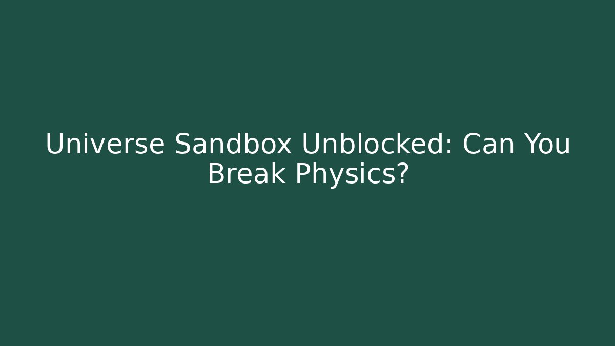 Universe Sandbox Unblocked: Can You Break Physics?