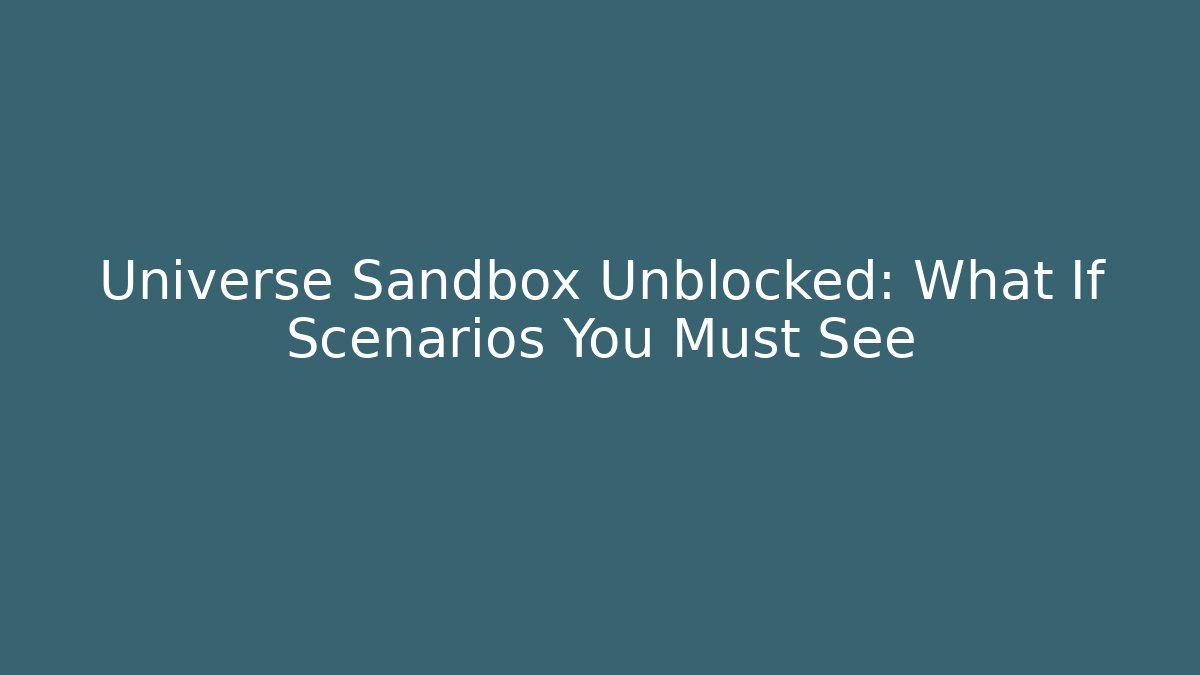 Universe Sandbox Unblocked: What If Scenarios You Must See
