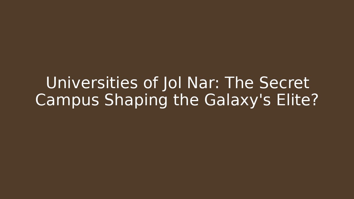 Universities of Jol Nar: The Secret Campus Shaping the Galaxy's Elite?
