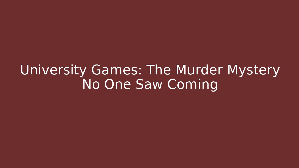 University Games: The Murder Mystery No One Saw Coming