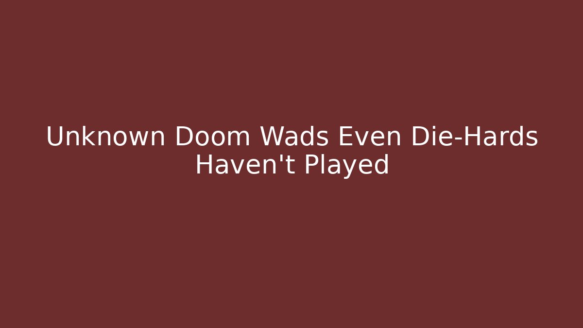Unknown Doom Wads Even Die-Hards Haven't Played