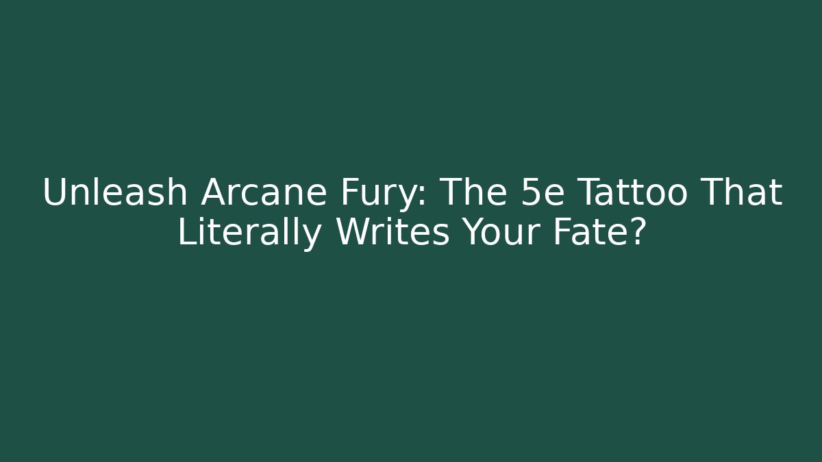 Unleash Arcane Fury: The 5e Tattoo That Literally Writes Your Fate?
