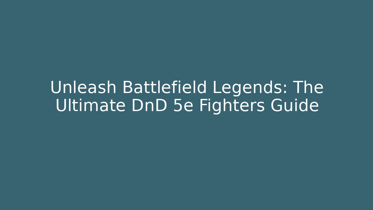 Unleash Battlefield Legends: The Ultimate DnD 5e Fighters Guide