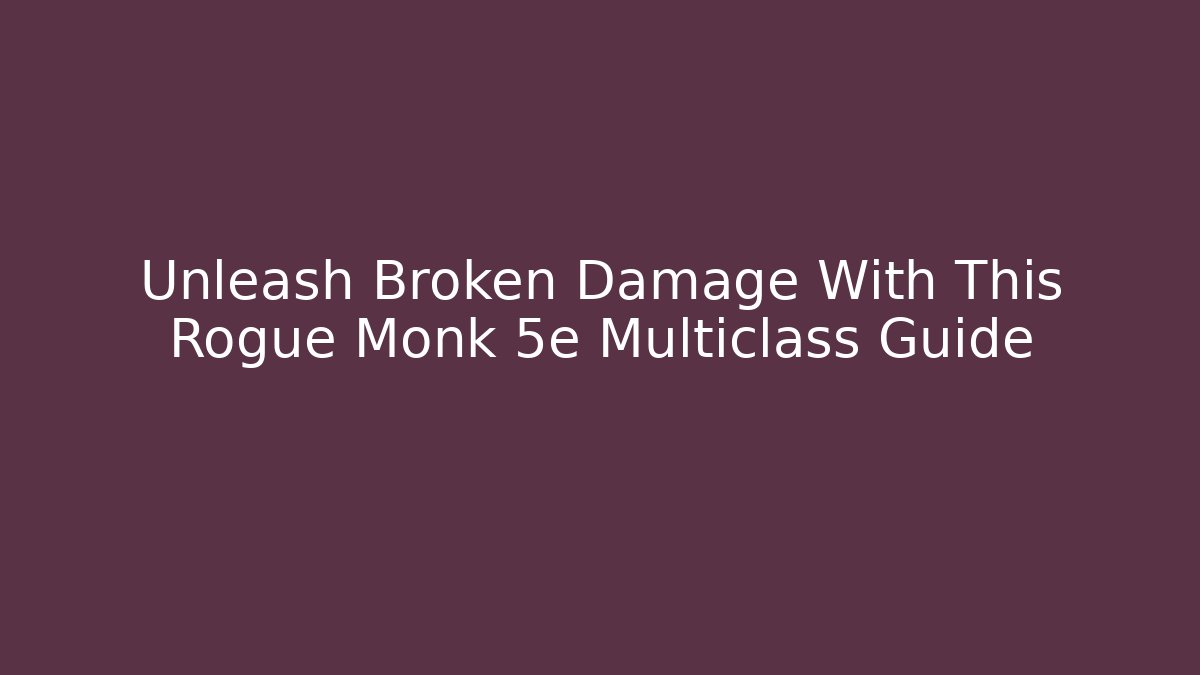 Unleash Broken Damage With This Rogue Monk 5e Multiclass Guide