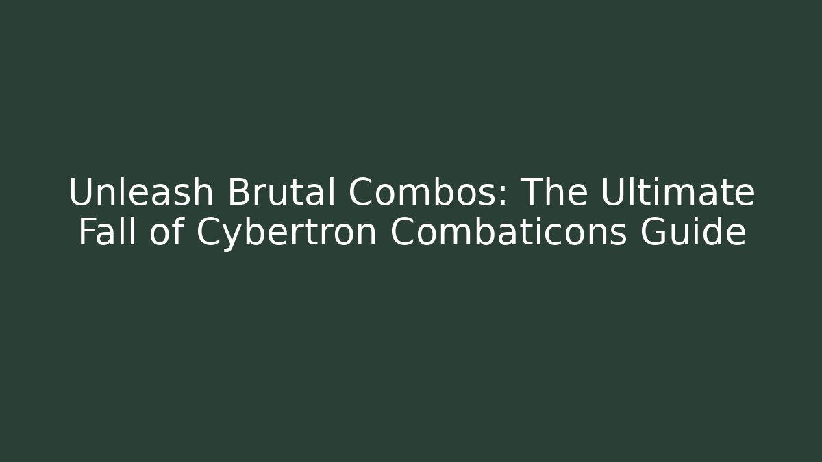 Unleash Brutal Combos: The Ultimate Fall of Cybertron Combaticons Guide