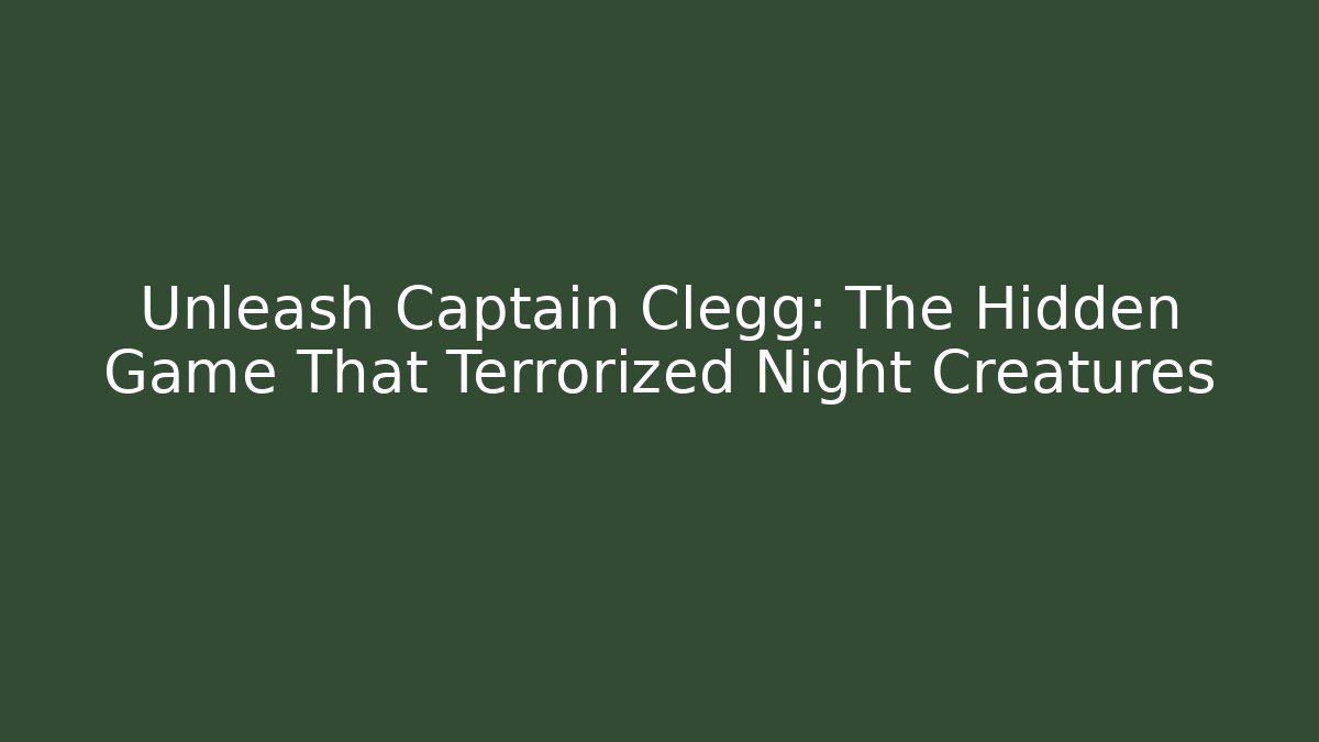 Unleash Captain Clegg: The Hidden Game That Terrorized Night Creatures - Critter Realm