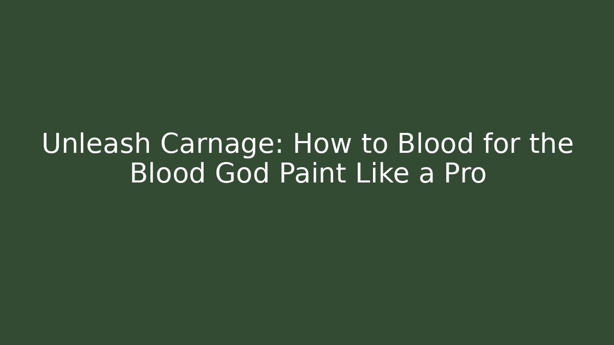 Unleash Carnage: How to Blood for the Blood God Paint Like a Pro