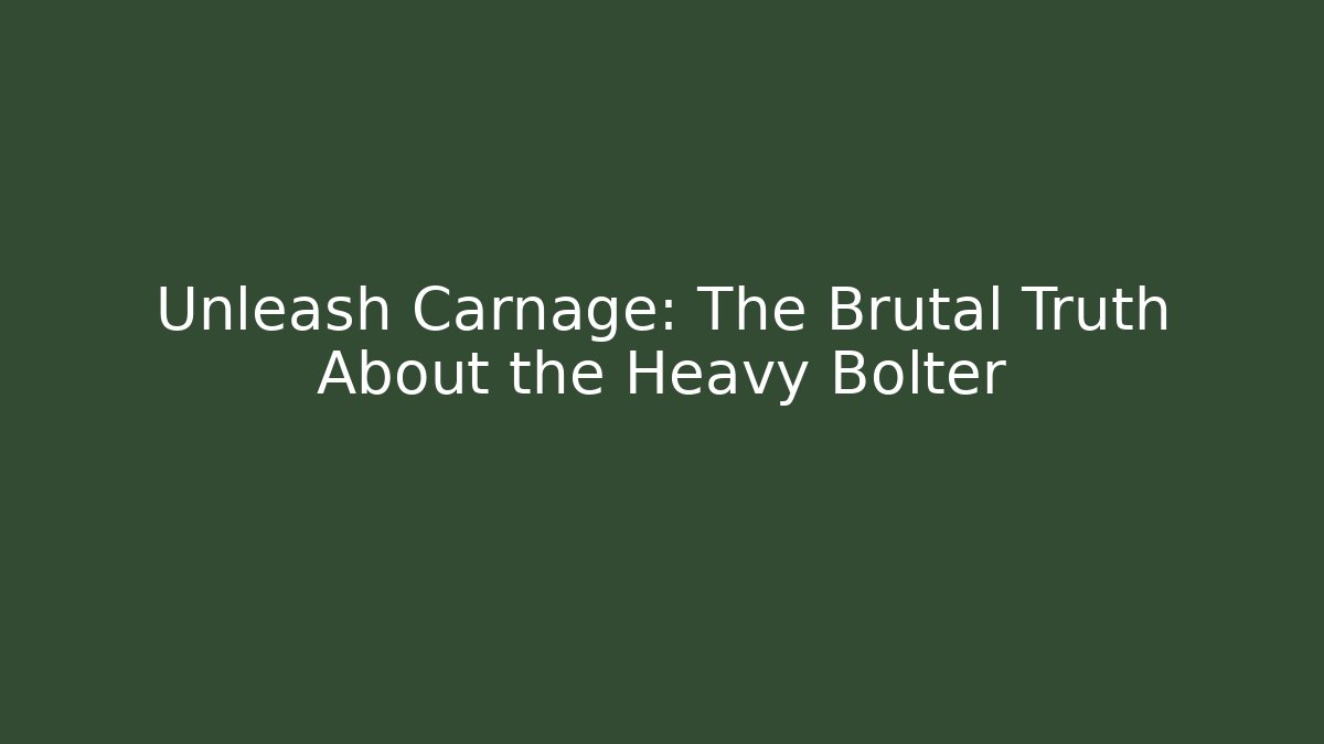 Unleash Carnage: The Brutal Truth About the Heavy Bolter