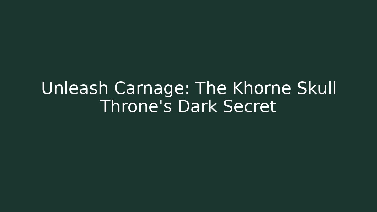 Unleash Carnage: The Khorne Skull Throne’s Dark Secret