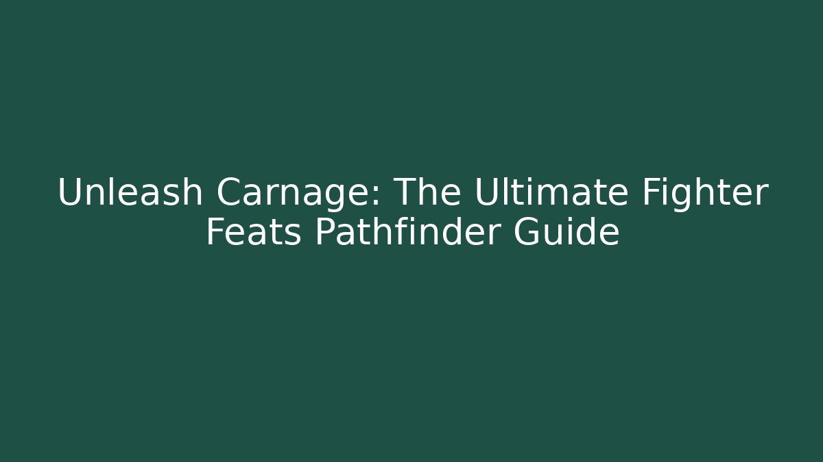 Unleash Carnage: The Ultimate Fighter Feats Pathfinder Guide