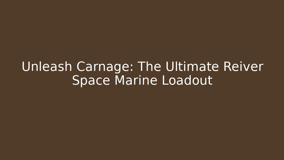 Unleash Carnage: The Ultimate Reiver Space Marine Loadout