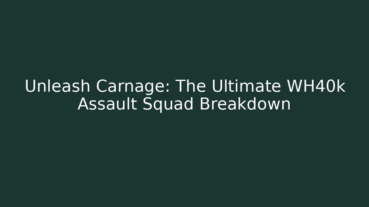 Unleash Carnage: The Ultimate WH40k Assault Squad Breakdown