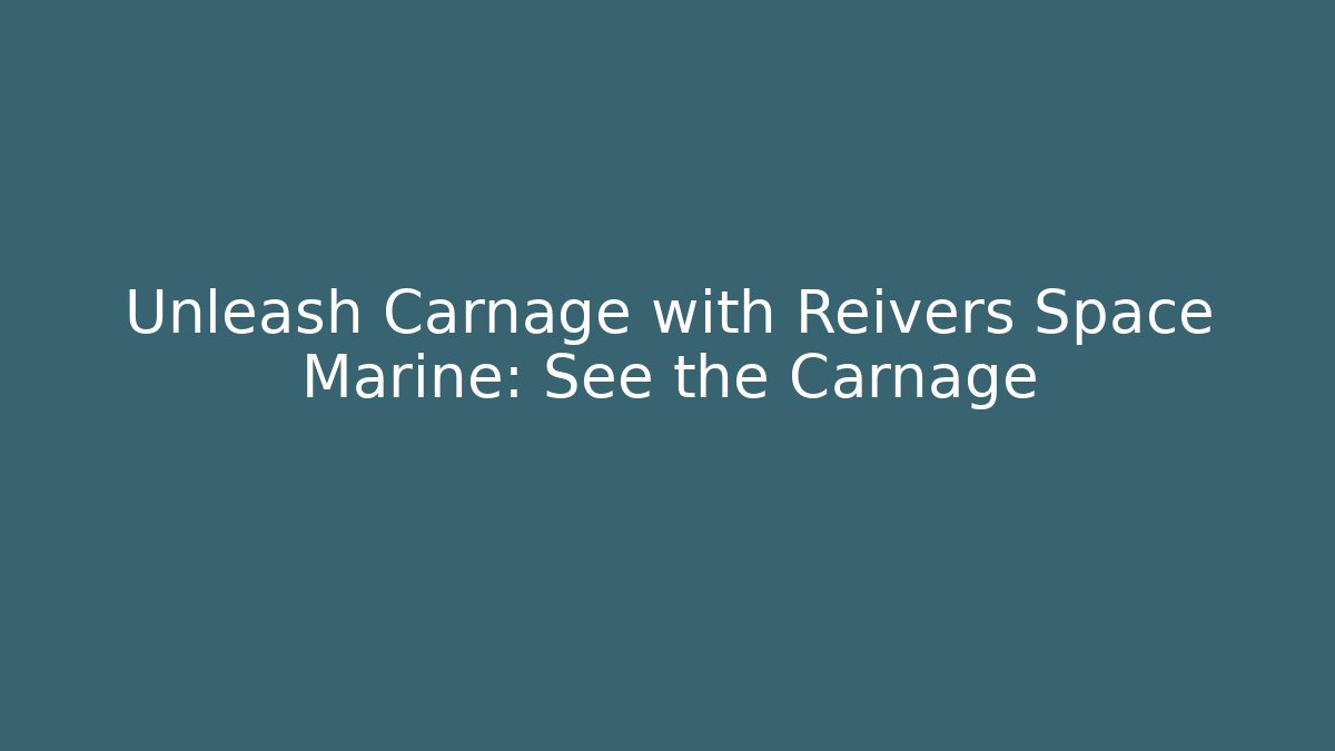 Unleash Carnage with Reivers Space Marine: See the Carnage