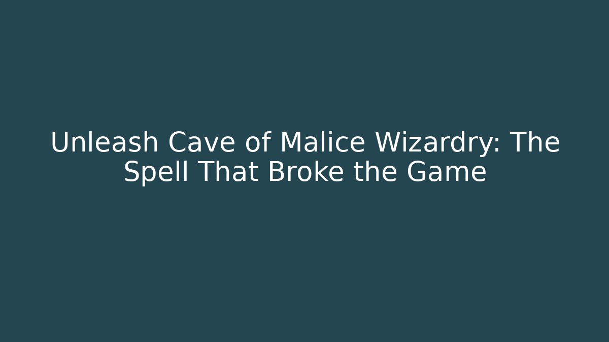 Unleash Cave of Malice Wizardry: The Spell That Broke the Game