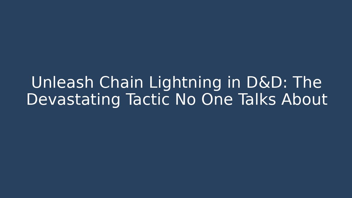 Unleash Chain Lightning in D&D: The Devastating Tactic No One Talks About - Critter Realm