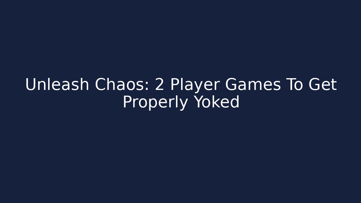Unleash Chaos: 2 Player Games To Get Properly Yoked