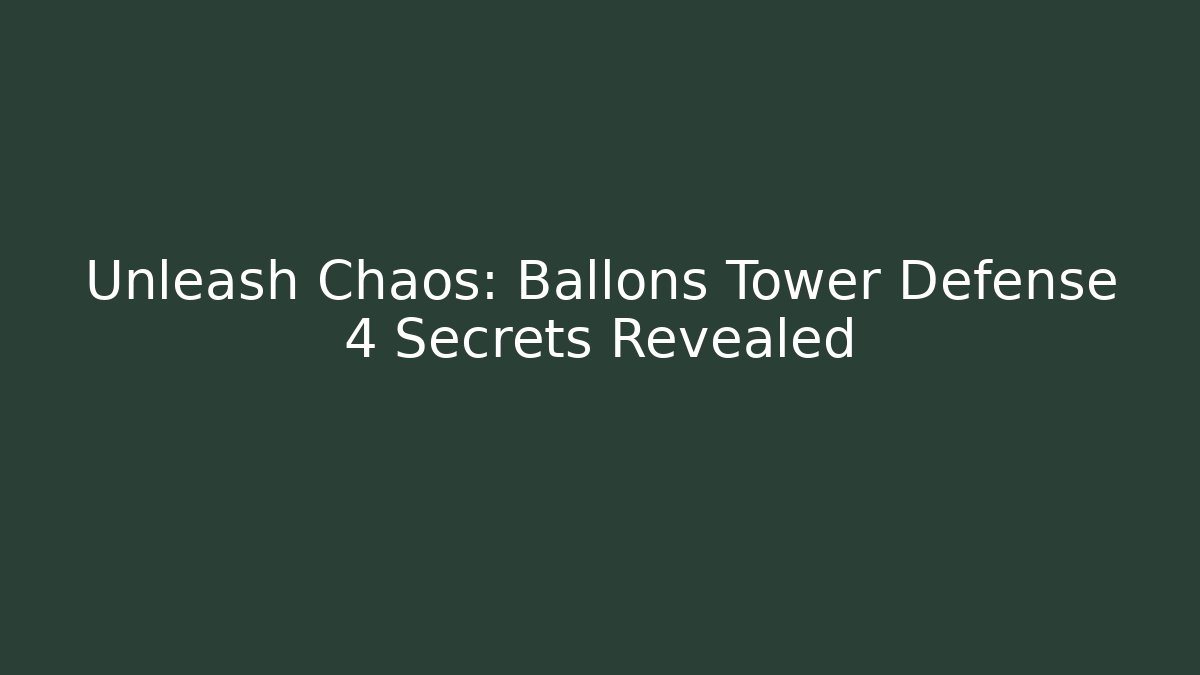 Unleash Chaos: Ballons Tower Defense 4 Secrets Revealed - Critter Realm