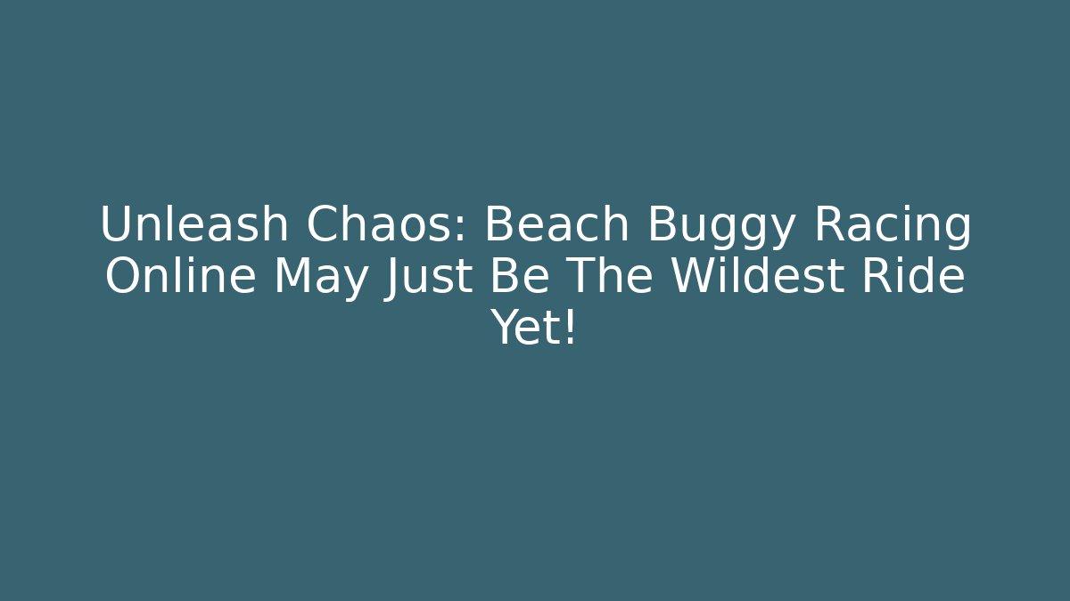 Unleash Chaos: Beach Buggy Racing Online May Just Be The Wildest Ride Yet!