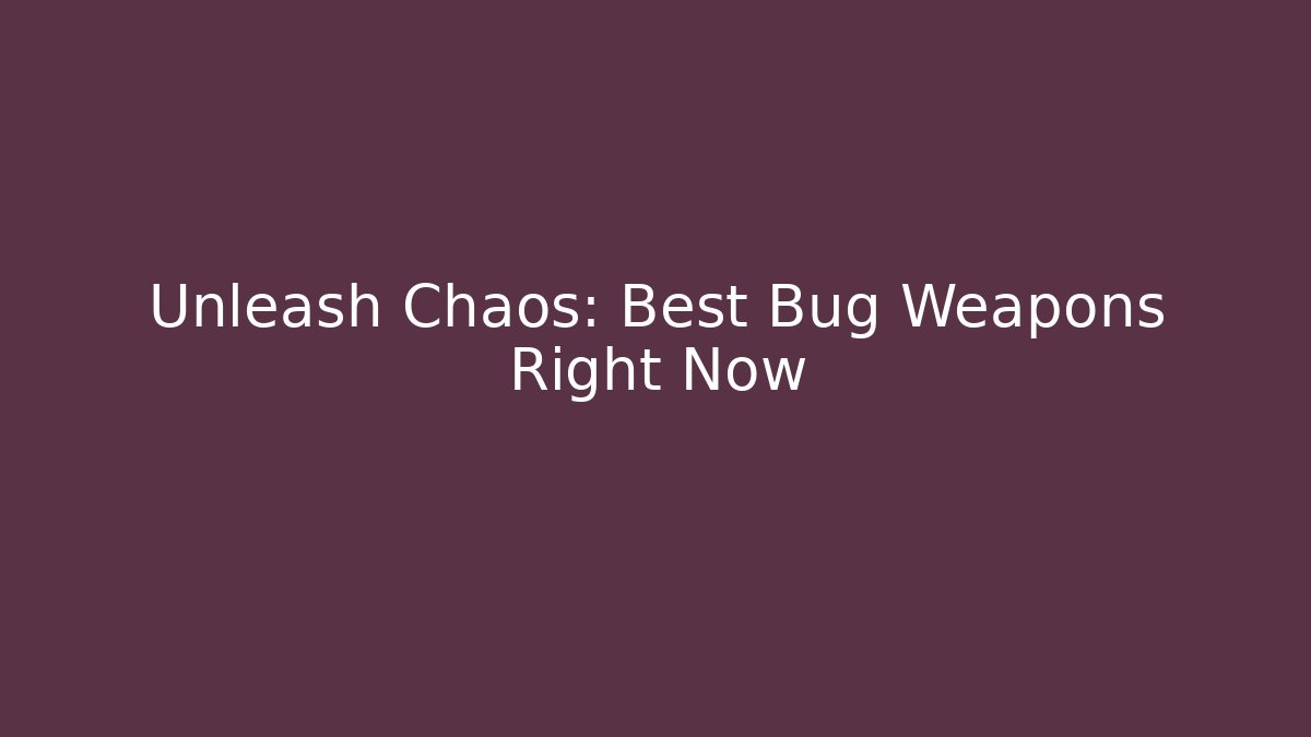 Unleash Chaos: Best Bug Weapons Right Now