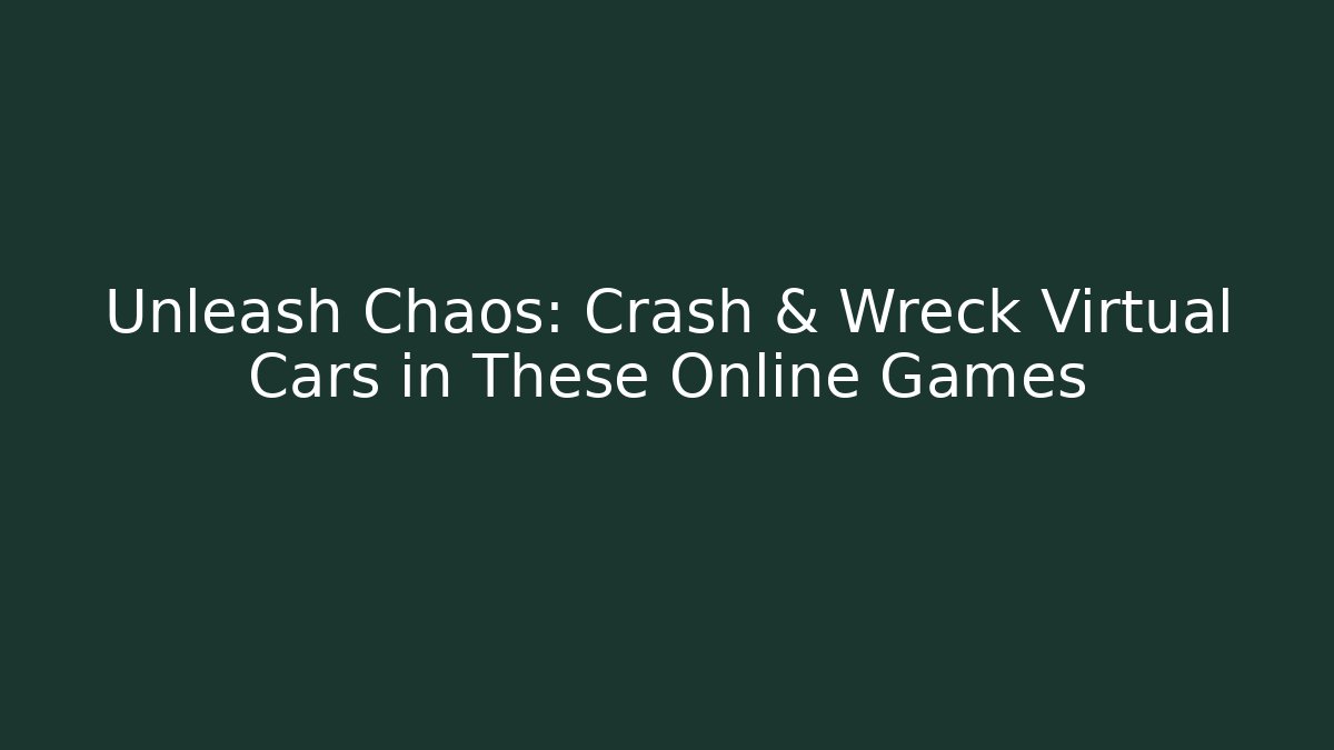 Unleash Chaos: Crash & Wreck Virtual Cars in These Online Games